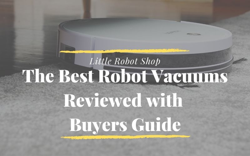 10 Best Robot Vacuum Reviews with Buyers Guide Little Robot Shop