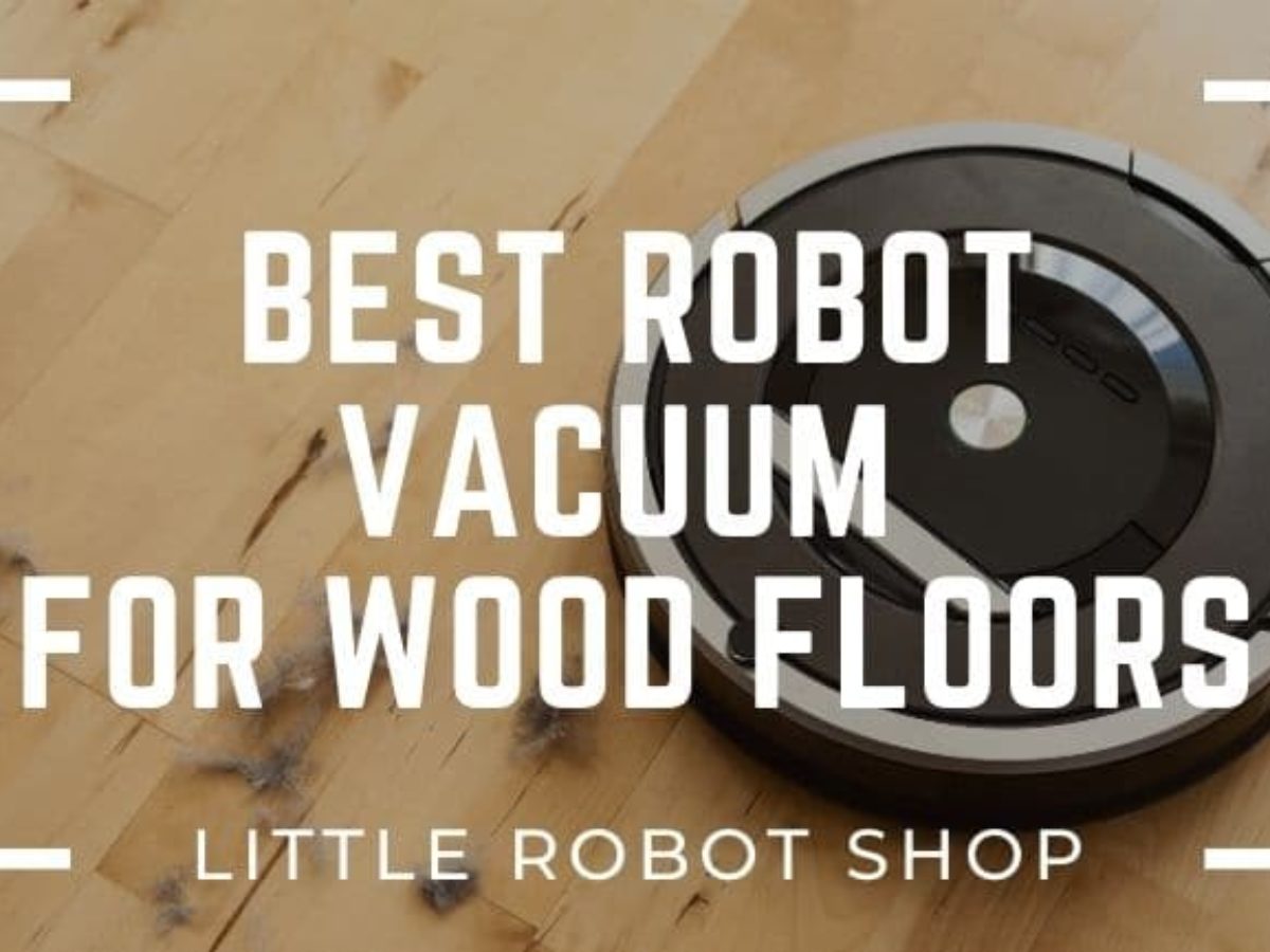 Best Robot Vacuum For Wood Floors Top, Do Robot Vacuums Work On Hardwood Floors