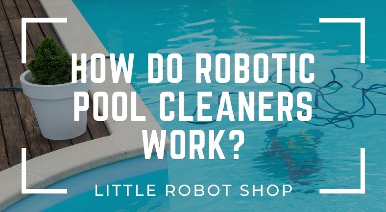 How do Robotic Pool Cleaners Work? Let us explain