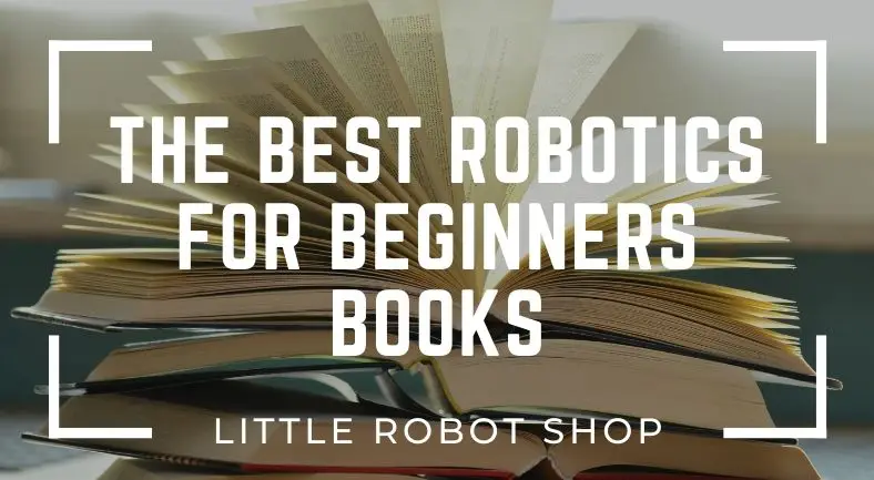 10 Of The Best Robotics For Beginners Books - Little Robot Shop