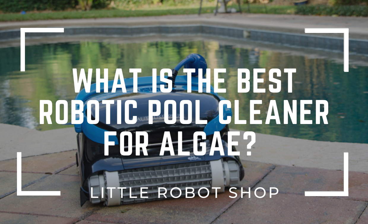What is the Best Robotic Pool Cleaner For Algae?