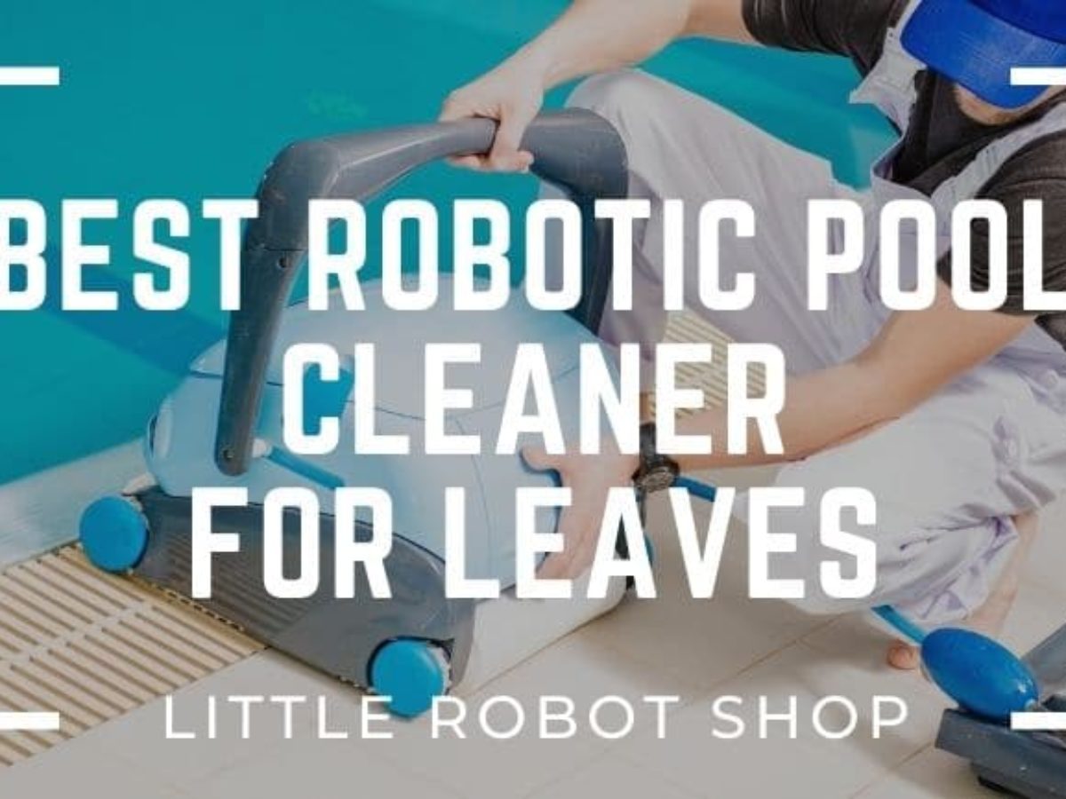 Best Robotic Pool Cleaner For Leaves 