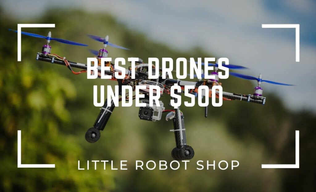 Best Drones Under 500 (Updated Fresh List) Little Robot Shop