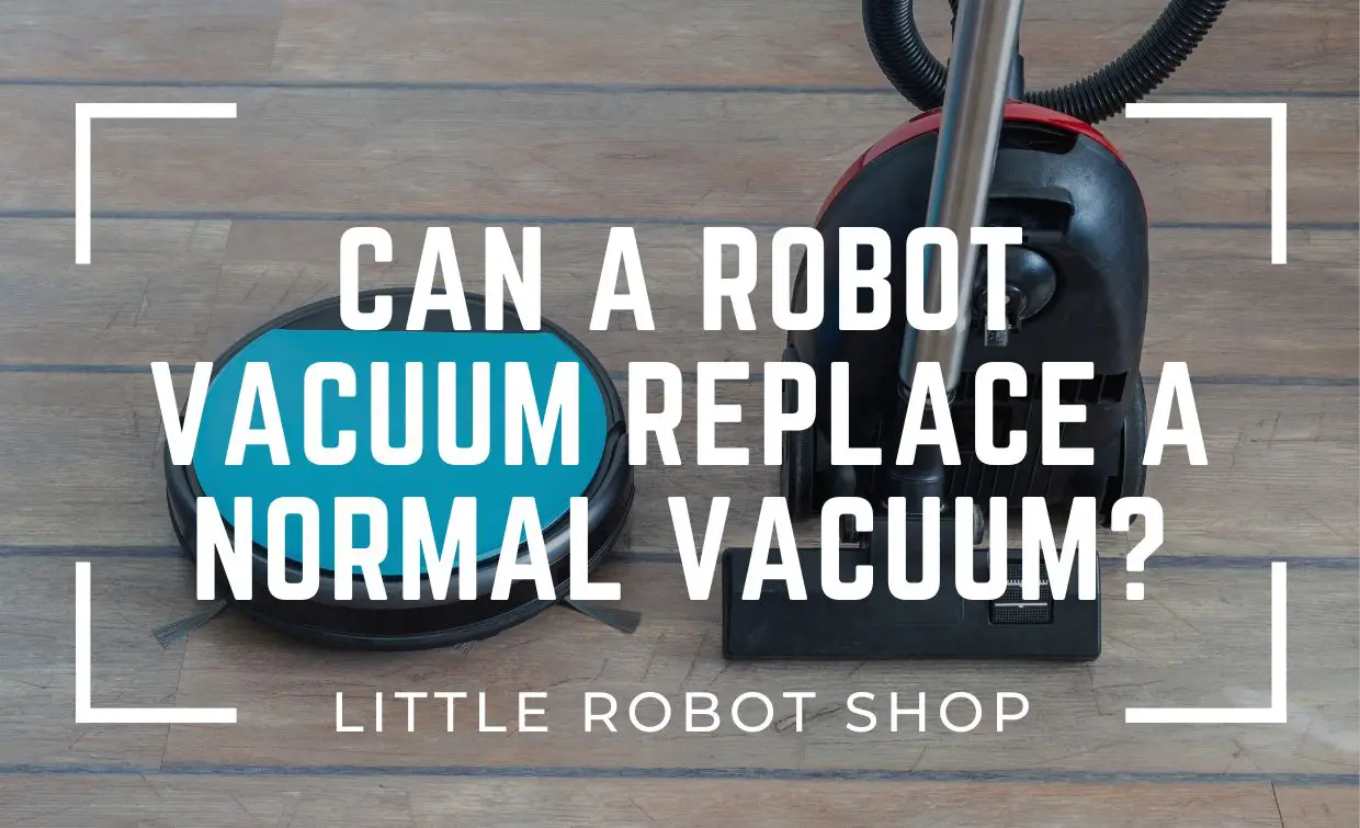 Can A Robot Vacuum Replace A Normal Vacuum