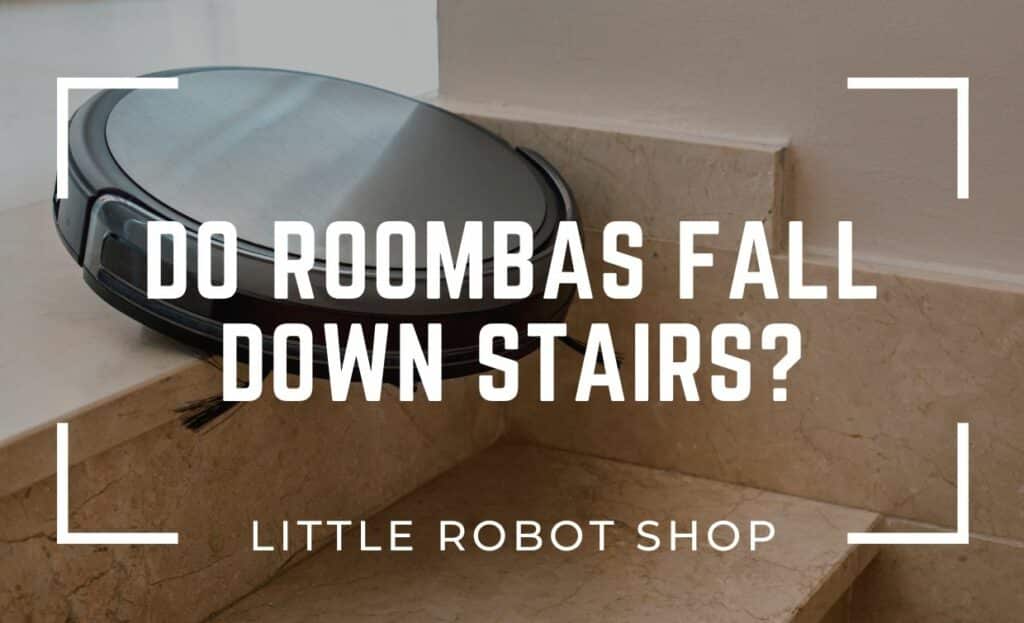 Do Roombas Fall Down Stairs? Little Robot Shop